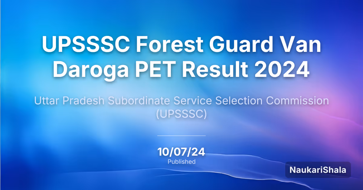 UPSSSC फॉरेस्ट गार्ड वन दरोगा PET रिजल्ट 2024 – उत्तर प्रदेश अधीनस्थ सेवा चयन आयोग (UPSSSC)