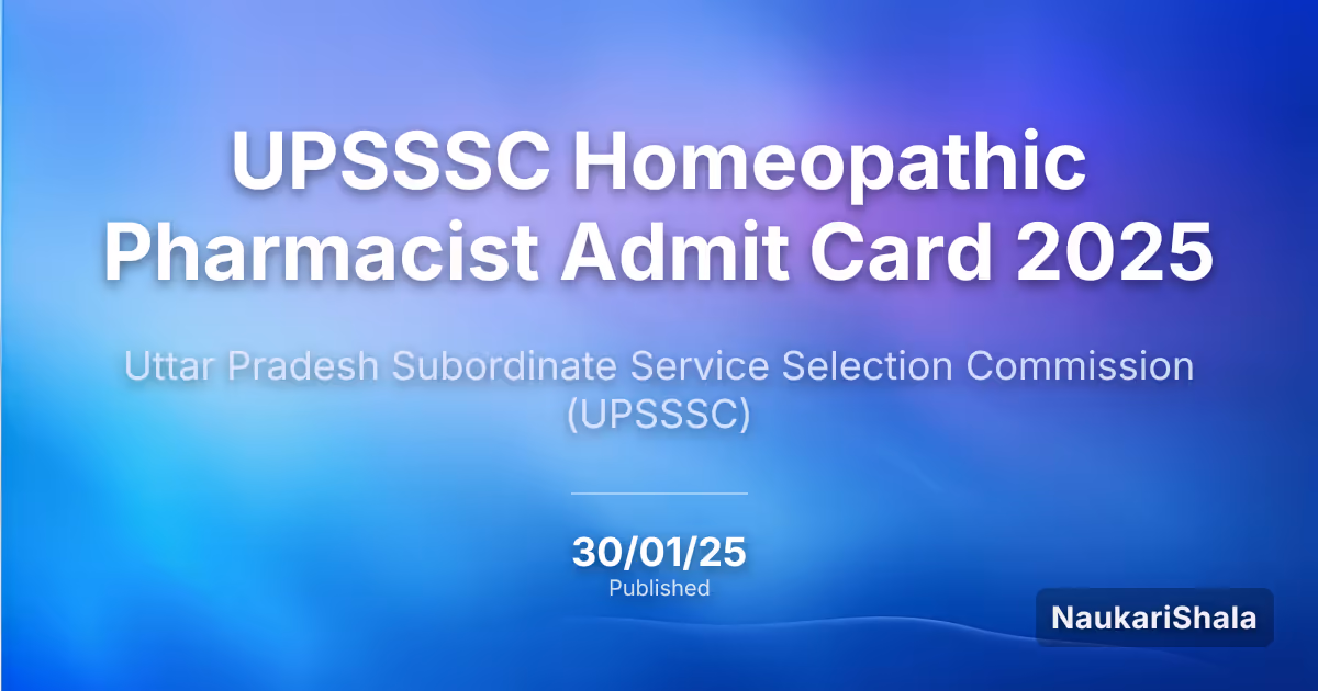 UPSSSC होम्योपैथिक फार्मासिस्ट एडमिट कार्ड 2025 – उत्तर प्रदेश अधीनस्थ सेवा चयन आयोग (UPSSSC)