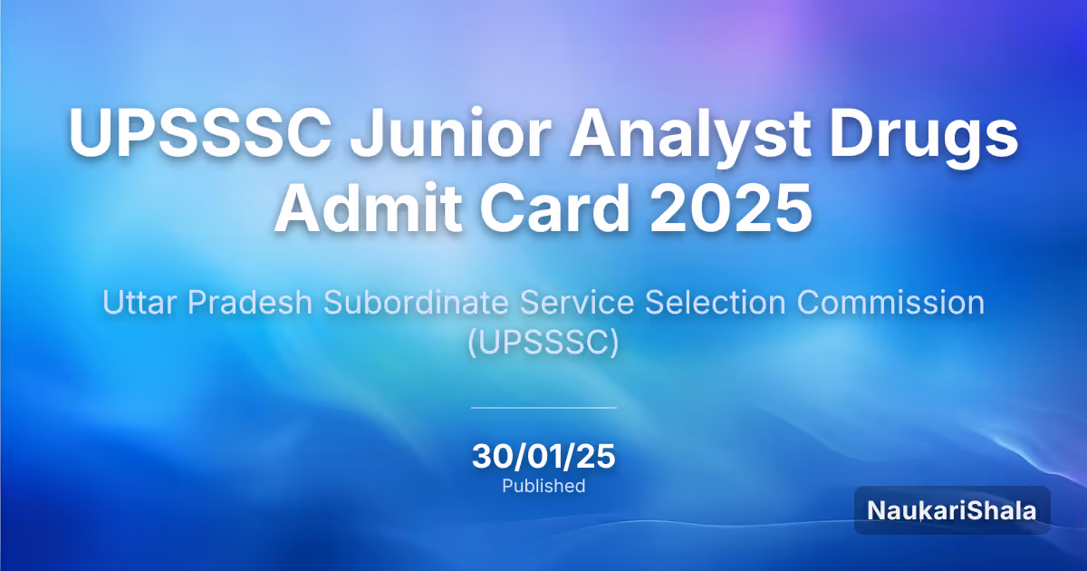UPSSSC जूनियर एनालिस्ट ड्रग्स एडमिट कार्ड 2025 – उत्तर प्रदेश अधीनस्थ सेवा चयन आयोग (UPSSSC)