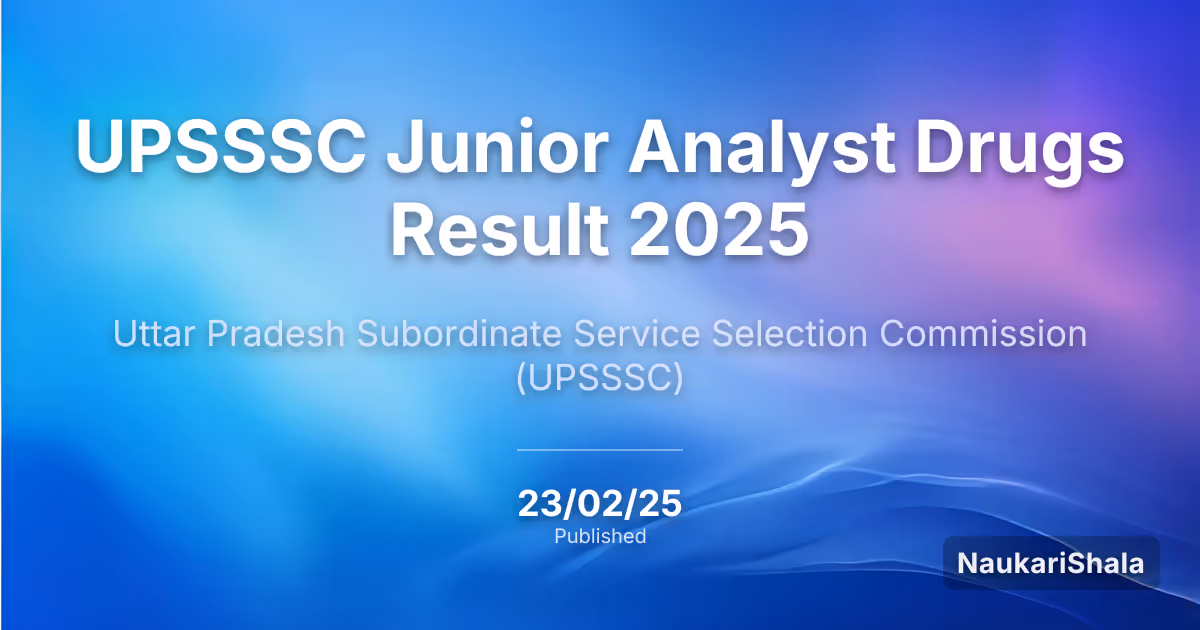 UPSSSC जूनियर एनालिस्ट ड्रग्स रिजल्ट 2025 – उत्तर प्रदेश अधीनस्थ सेवा चयन आयोग (UPSSSC)