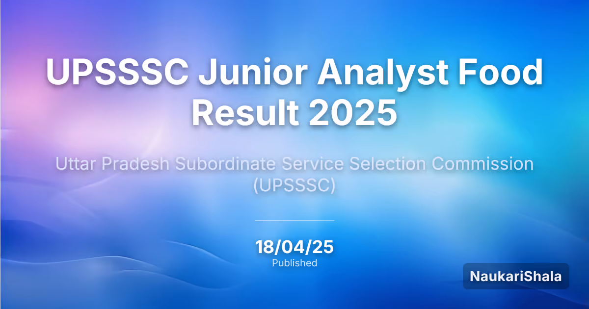 यूपीएसएसएससी (UPSSSC) जूनियर एनालिस्ट फ़ूड (Junior Analyst Food) परिणाम 2025 – उत्तर प्रदेश अधीनस्थ सेवा चयन आयोग (UPSSSC)