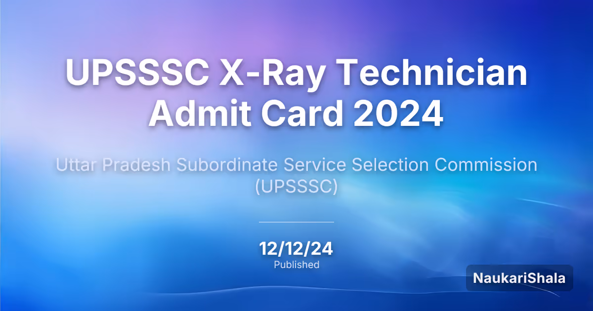 UPSSSC एक्सरे तकनीशियन एडमिट कार्ड 2024 – उत्तर प्रदेश अधीनस्थ सेवा चयन आयोग (UPSSSC)