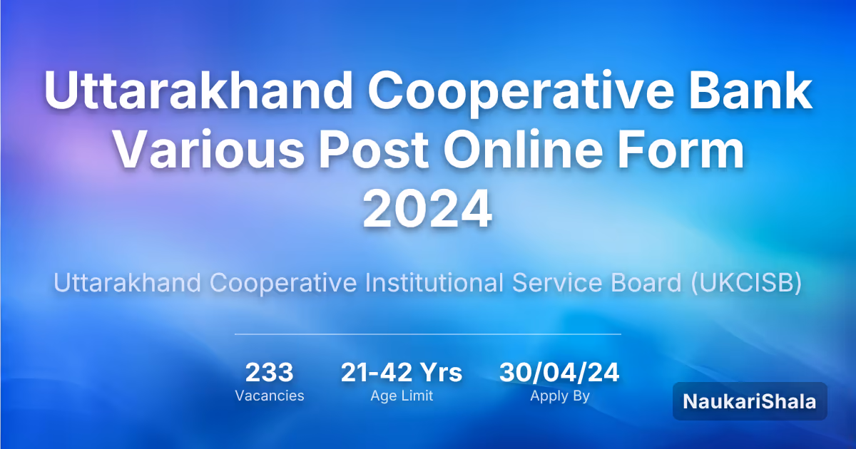 Uttarakhand Cooperative Bank Various Post Online Form 2024 – Uttarakhand Cooperative Institutional Service Board$ (UKCISB)