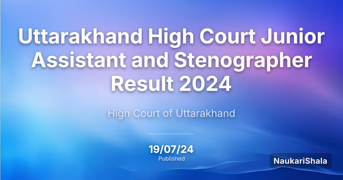 Uttarakhand High Court Junior Assistant and Stenographer Result 2024 – High Court of Uttarakhand